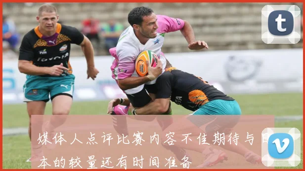 媒体人点评比赛内容不佳期待与日本的较量还有时间准备
